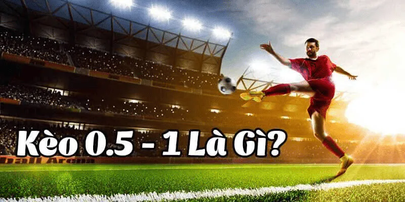 Kèo 0.5/1 trong cá độ bóng đá