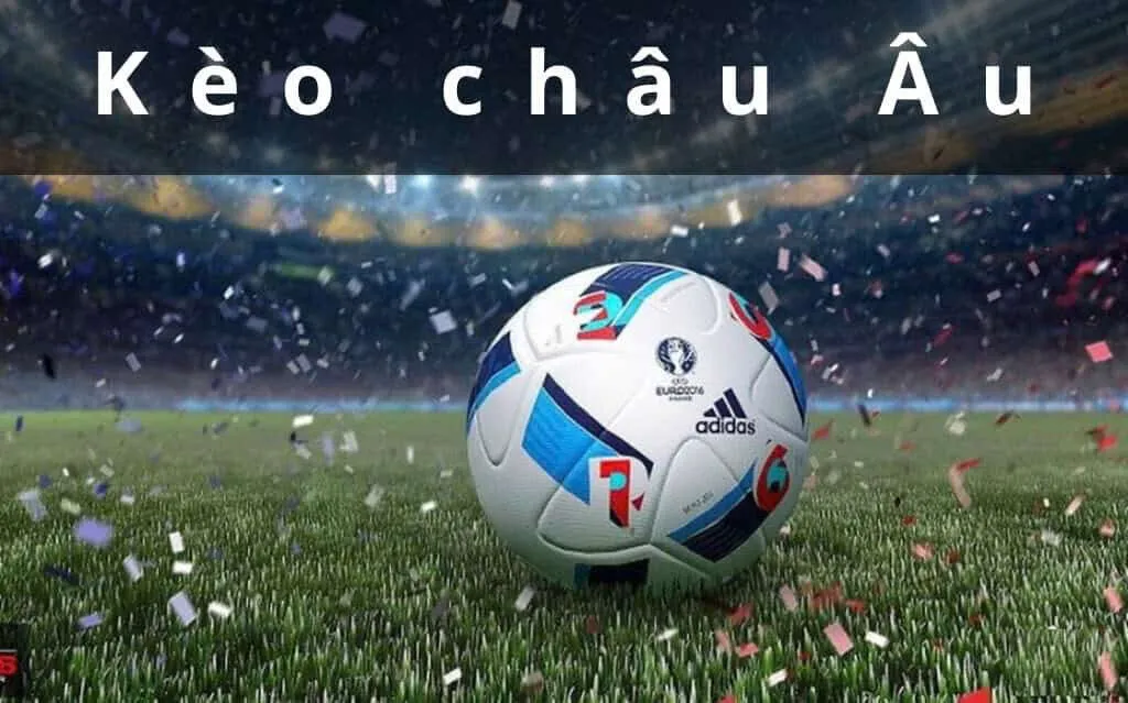 Kèo châu Âu là gì?